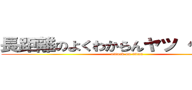 長距離のよくわからんヤツ ケンセイ (attack on titan)