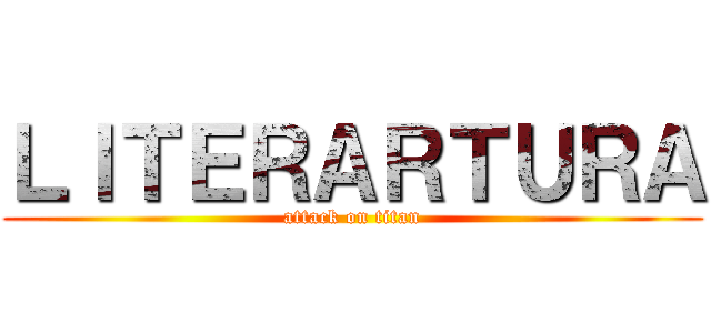 ＬＩＴＥＲＡＲＴＵＲＡ (attack on titan)