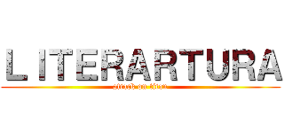 ＬＩＴＥＲＡＲＴＵＲＡ (attack on titan)