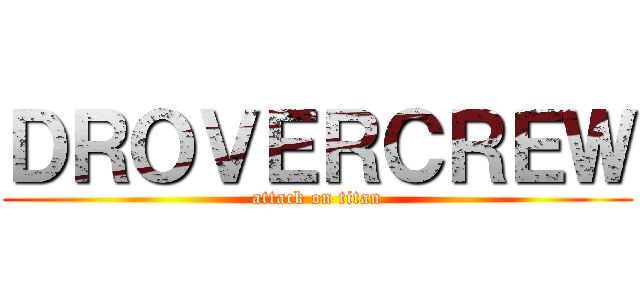 ＤＲＯＶＥＲＣＲＥＷ (attack on titan)