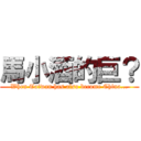 馬小酒的巨？ (When Taiwan has also become China...)
