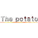 Ｔｈｅ ｐｏｔａｔｏ (attack on potato)