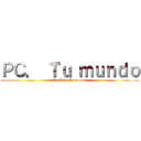 ＰＣ． Ｔｕ ｍｕｎｄｏ (Tu PC, Tu mundo)