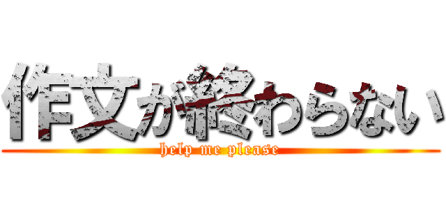 作文が終わらない (help me please)