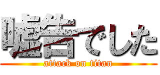 嘘告でした (attack on titan)