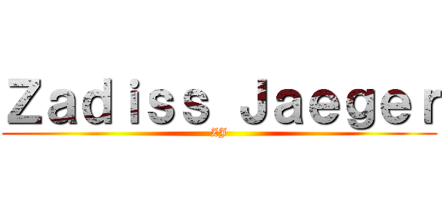 Ｚａｄｉｓｓ Ｊａｅｇｅｒ (ZJ)