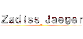 Ｚａｄｉｓｓ Ｊａｅｇｅｒ (ZJ)