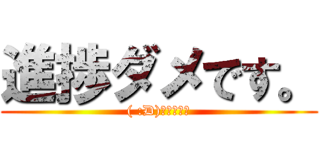 進捗ダメです。 (( :D)┸┓ﾜｧｰ)