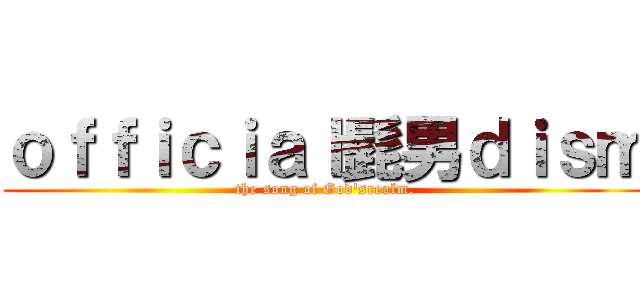 ｏｆｆｉｃｉａｌ髭男ｄｉｓｍ (the song of God'srealm.)