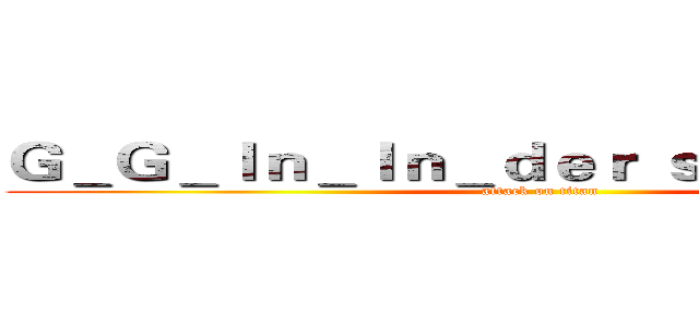 Ｇ＿Ｇ＿Ｉｎ＿Ｉｎ＿ｄｅｒ ｓｕｂｓｃｒｉｂｅ (attack on titan)