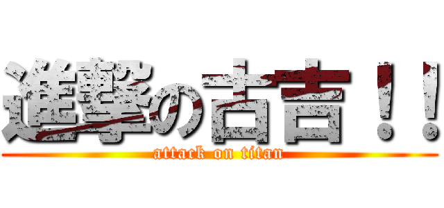 進撃の古吉！！ (attack on titan)