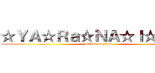 ☆ＹＡ☆Ｒａ☆ＮＡ☆Ｉ☆ＫＡ☆ (attack on titan)