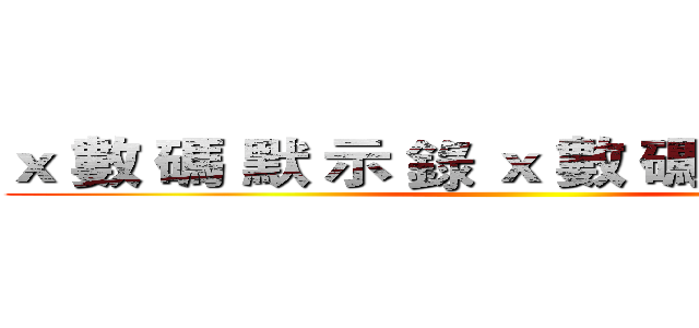 ｘ 數 碼 默 示 錄 ｘ 數 碼 默 示 錄 ｘ ()