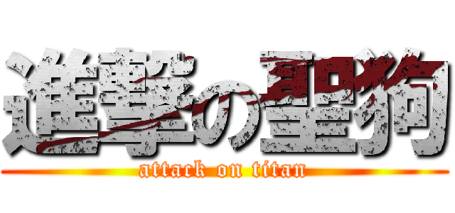 進撃の聖狗 (attack on titan)