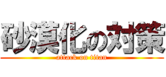 砂漠化の対策 (attack on titan)