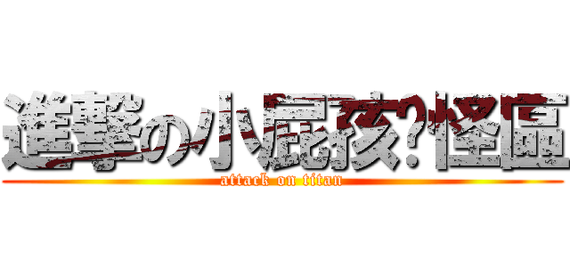 進撃の小屁孩搞怪區 (attack on titan)