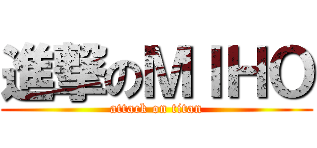 進撃のＭＩＨＯ (attack on titan)