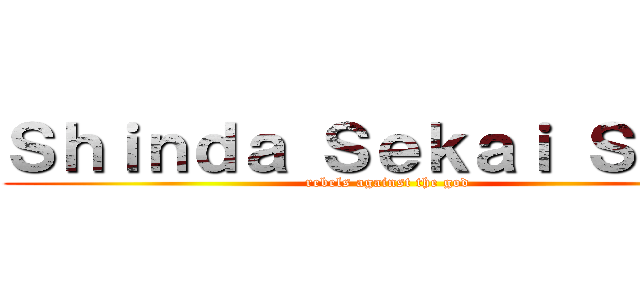 Ｓｈｉｎｄａ Ｓｅｋａｉ Ｓｕｂｓ (rebels against the god)