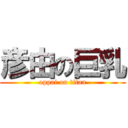 彦由の巨乳 (oppai on titan)