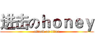 进击のｈｏｎｅｙ (attack on titan)