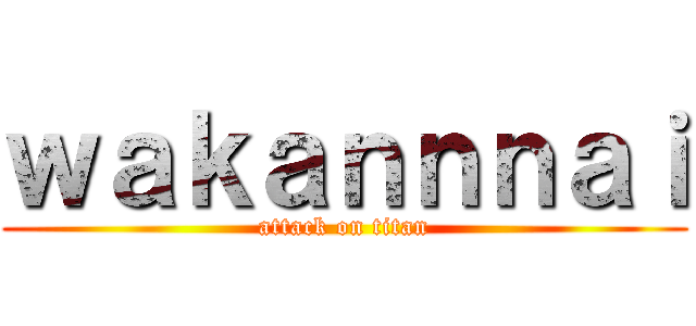 ｗａｋａｎｎｎａｉ (attack on titan)