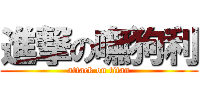 進撃の嘸狗利 (attack on titan)