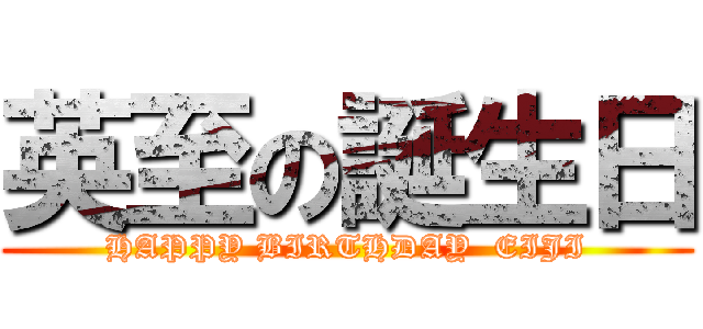 英至の誕生日 (HAPPY BIRTHDAY  EIJI)