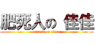 肥死人の 佳佳 (attack on titan)