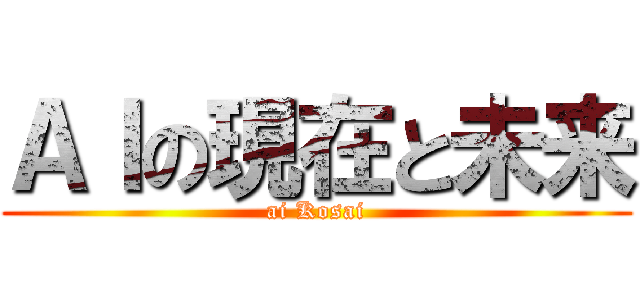 ＡＩの現在と未来 (ai Kosai)