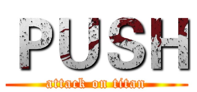 ＰＵＳＨ (attack on titan)