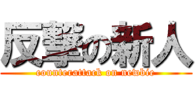 反撃の新人 (counterattack on newbie)