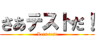 さあテストだ！ (Lets test)