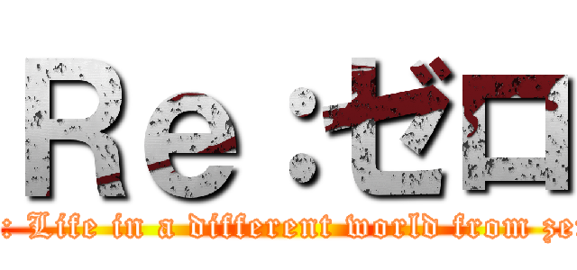Ｒｅ：ゼロ (Re: Life in a different world from zero)