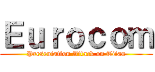 Ｅｕｒｏｃｏｍ (Presentation Attack on Titan)