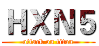 ＨＸＮ５ (attack on titan)
