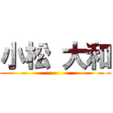 小松 大和 ()