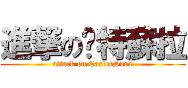 進撃の卡特蘇拉 (attack on CarterSura)