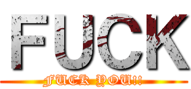ＦＵＣＫ (FUCK YOU!!)