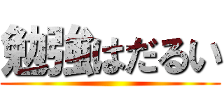 勉強はだるい ()