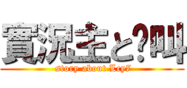 實況主と绝叫 ( story about Lcy7)