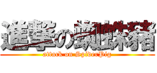 進撃の蜘蛛豬 (attack on SpiderPig)