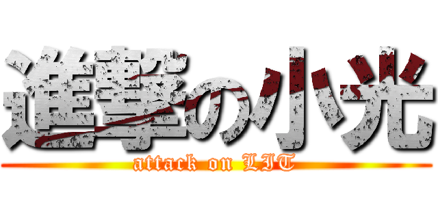 進撃の小光 (attack on LIT)