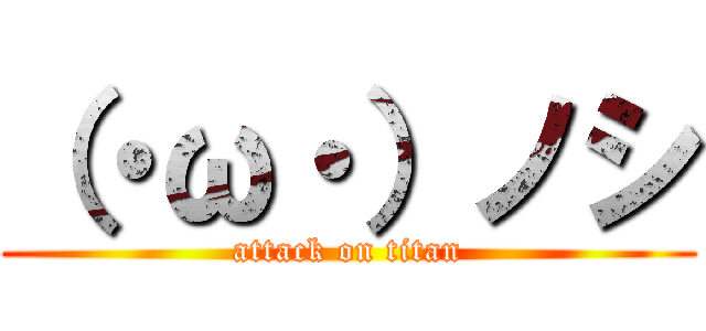 （・ω・）ノシ (attack on titan)