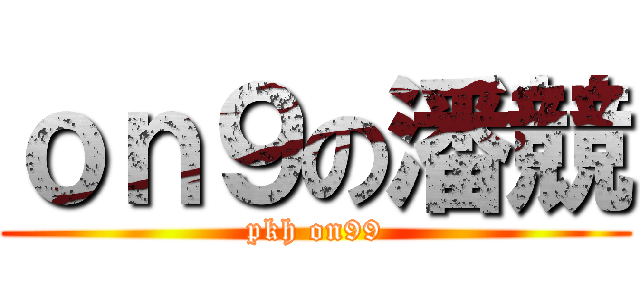 ｏｎ９の潘競 (pkh on99)