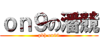 ｏｎ９の潘競 (pkh on99)