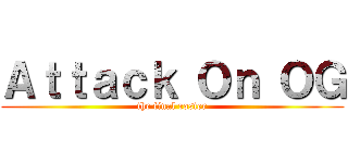 Ａｔｔａｃｋ Ｏｎ ＯＧ (the final roster)