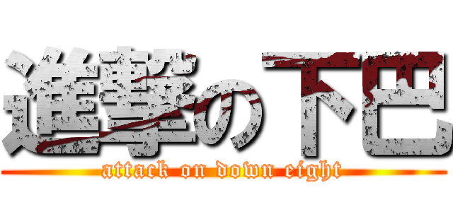 進撃の下巴 (attack on down eight)