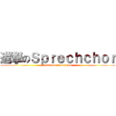 進撃のＳｐｒｅｃｈｃｈｏｒ (attack on Sprechchor)