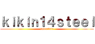 ｋｉｋｉｎ１４ｓｔｅｅｌ (subcribete)