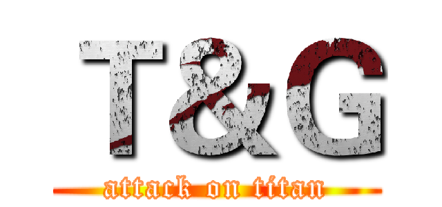 Ｔ＆Ｇ (attack on titan)